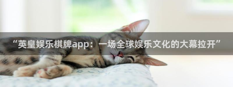 下载彩虹多多软件：“英皇娱乐棋牌app：一场全球娱乐文化的大幕拉开”